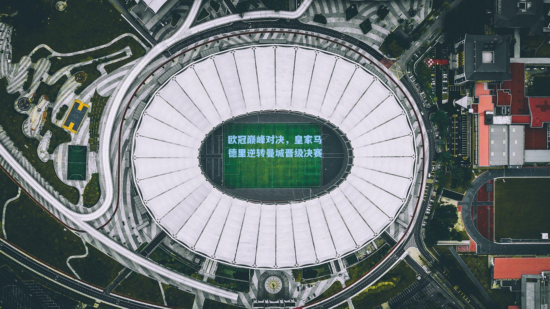 欧冠巅峰对决，皇家马德里逆转曼城晋级决赛  第1张