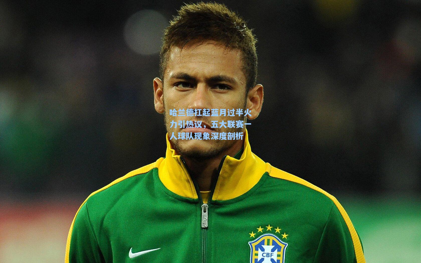 哈兰德扛起蓝月过半火力引热议，五大联赛一人球队现象深度剖析  第1张