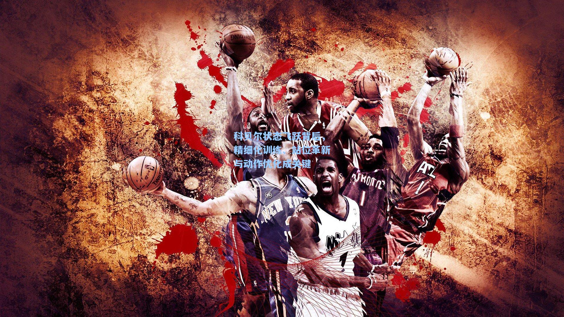 科贝尔状态飞跃背后，精细化训练、站位革新与动作优化成关键  第2张